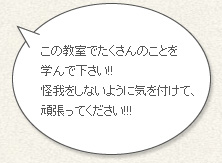 「この教室でたくさんのことを学んで下さい!!怪我をしないように気を付けて、頑張ってください!!!」