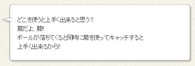 「どこを使うと上手く出来ると思う？膝だよ、膝!!ボールが落ちてくると同時に膝を使ってキャッチすると上手く出来るから!!」