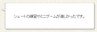 「シュートの練習やミニゲームが楽しかったです。」